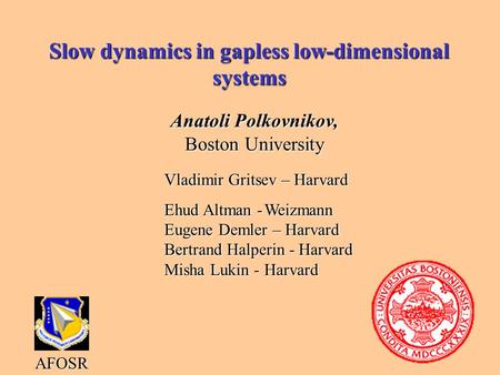 Slow dynamics in gapless low-dimensional systems Anatoli Polkovnikov, Boston University AFOSR Vladimir Gritsev – Harvard Ehud Altman -Weizmann Eugene Demler.