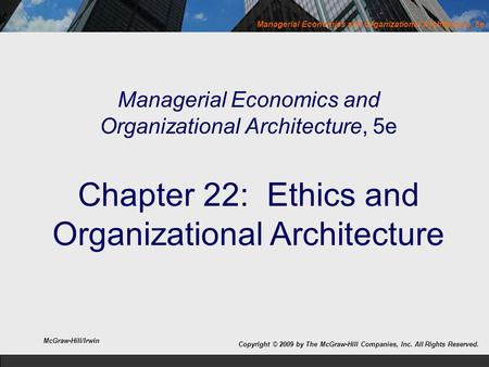 Managerial Economics and Organizational Architecture, 5e Managerial Economics and Organizational Architecture, 5e Chapter 22: Ethics and Organizational.