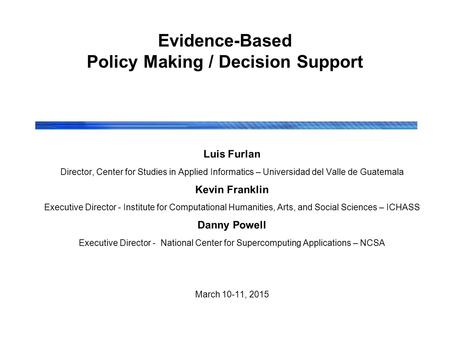 Evidence-Based Policy Making / Decision Support Luis Furlan Director, Center for Studies in Applied Informatics – Universidad del Valle de Guatemala Kevin.