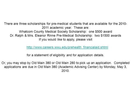 There are three scholarships for pre-medical students that are available for the 2010- 2011 academic year. These are: Whatcom County Medical Society Scholarship: