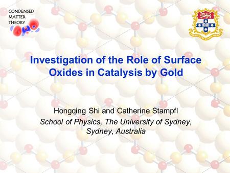 Hongqing Shi and Catherine Stampfl School of Physics, The University of Sydney, Sydney, Australia Investigation of the Role of Surface Oxides in Catalysis.