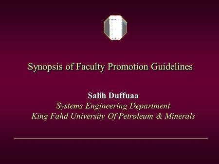 Synopsis of Faculty Promotion Guidelines Salih Duffuaa Systems Engineering Department King Fahd University Of Petroleum & Minerals.