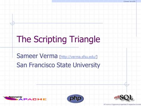 © Sameer Verma 2001 The Scripting Triangle Sameer Verma [http://verma.sfsu.edu/]http://verma.sfsu.edu/ San Francisco State University All icons or logos.