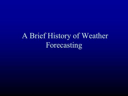 A Brief History of Weather Forecasting. The Beginning: Weather Sayings Red Sky at night, sailor's delight. Red sky in the morning, sailor take warning.