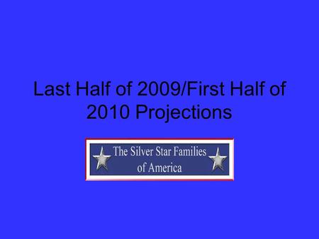 Last Half of 2009/First Half of 2010 Projections.
