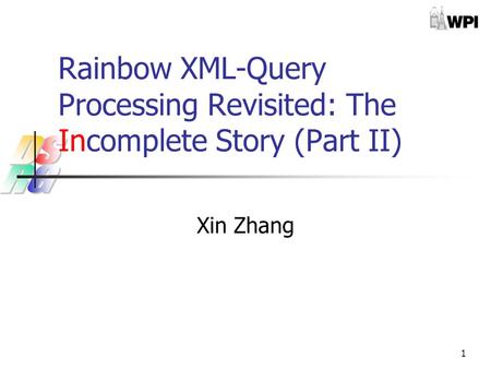 1 Rainbow XML-Query Processing Revisited: The Incomplete Story (Part II) Xin Zhang.