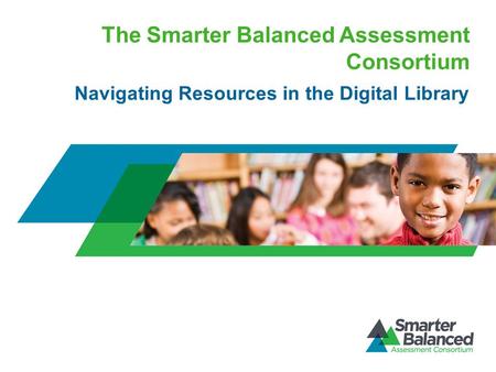 The Smarter Balanced Assessment Consortium Navigating Resources in the Digital Library.