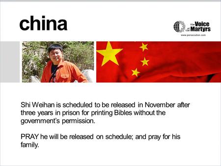 China Shi Weihan is scheduled to be released in November after three years in prison for printing Bibles without the government’s permission. PRAY he will.