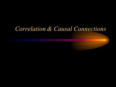 Correlation & Causal Connections. What does it mean when two variables are said to be correlated? Correlation – the measure of the relation between 2.