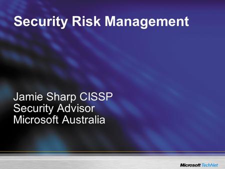 Security Risk Management Jamie Sharp CISSP Security Advisor Microsoft Australia.