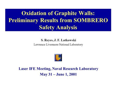 Oxidation of Graphite Walls: Preliminary Results from SOMBRERO Safety Analysis S. Reyes, J. F. Latkowski Lawrence Livermore National Laboratory Laser IFE.