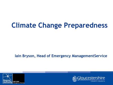 Climate Change Preparedness Iain Bryson, Head of Emergency ManagementService.