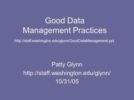 Good Data Management Practices Patty Glynn  10/31/05