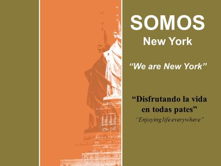 “Disfrutando la vida en todas pates” “Enjoying life everywhere” SOMOS New York “We are New York”