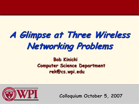 A Glimpse at Three Wireless Networking Problems Bob Kinicki Bob Kinicki Computer Science Department Computer Science Department