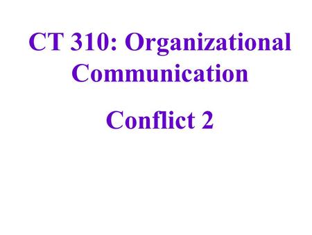 CT 310: Organizational Communication Conflict 2. Kilmann and Thomas Conflict Management Model concern for self non-assertion assertion concern for other.