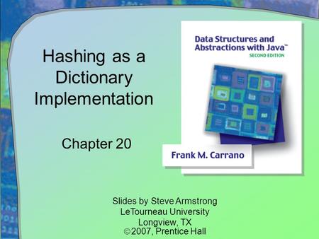 Hashing as a Dictionary Implementation Chapter 20 Slides by Steve Armstrong LeTourneau University Longview, TX  2007,  Prentice Hall.