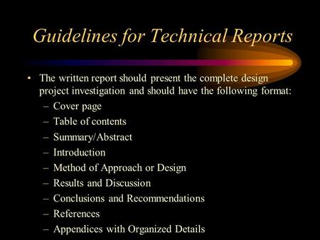 Guidelines for Technical Reports The written report should present the complete design project investigation and should have the following format: –Cover.