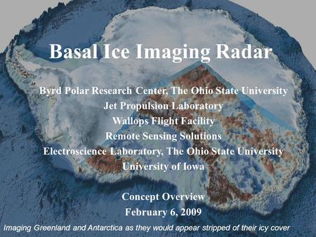 Basal Ice Imaging Radar Byrd Polar Research Center, The Ohio State University Jet Propulsion Laboratory Wallops Flight Facility Remote Sensing Solutions.