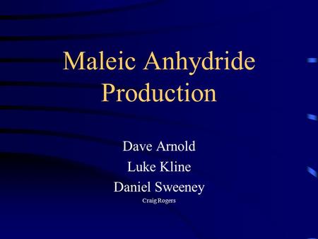 Maleic Anhydride Production Dave Arnold Luke Kline Daniel Sweeney Craig Rogers.
