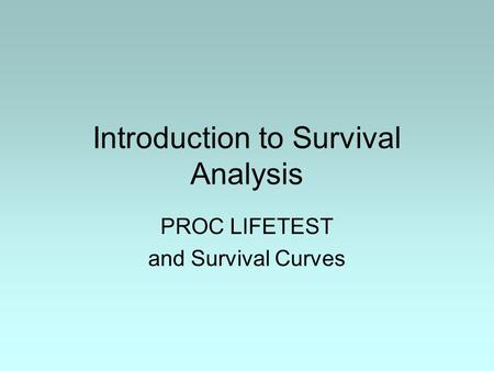 Introduction to Survival Analysis PROC LIFETEST and Survival Curves.