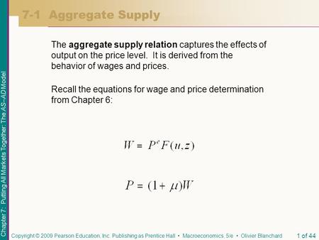 7-1 Aggregate Supply The aggregate supply relation captures the effects of output on the price level. It is derived from the behavior of wages and prices.