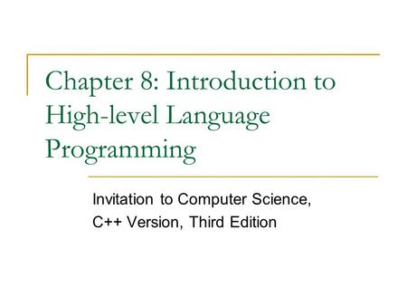 Chapter 8: Introduction to High-level Language Programming Invitation to Computer Science, C++ Version, Third Edition.