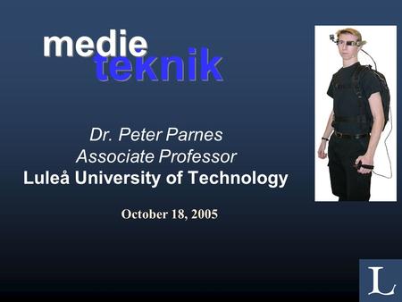 Dr. Peter Parnes Associate Professor Luleå University of Technology October 18, 2005 teknik medie.
