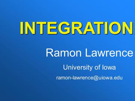 INTEGRATION INTEGRATION Ramon Lawrence University of Iowa