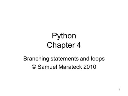 1 Python Chapter 4 Branching statements and loops © Samuel Marateck 2010.
