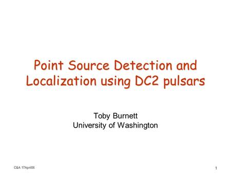 C&A 17April06 1 Point Source Detection and Localization using DC2 pulsars Toby Burnett University of Washington.