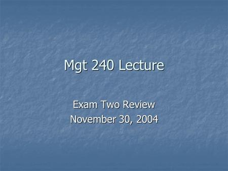 Mgt 240 Lecture Exam Two Review November 30, 2004.