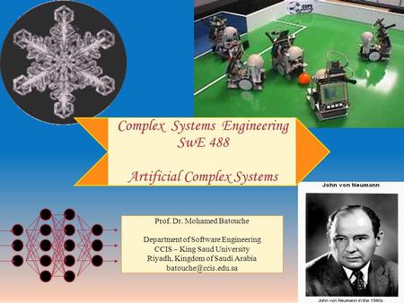 Complex Systems Engineering SwE 488 Artificial Complex Systems Prof. Dr. Mohamed Batouche Department of Software Engineering CCIS – King Saud University.