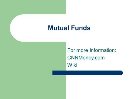 Mutual Funds For more Information: CNNMoney.com Wiki.