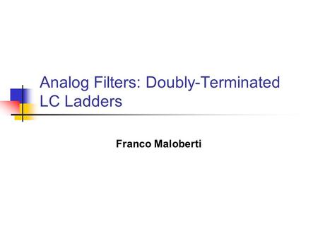 Analog Filters: Doubly-Terminated LC Ladders Franco Maloberti.