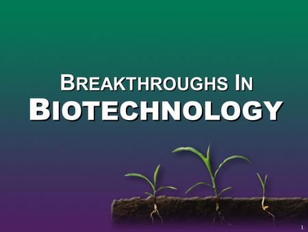 B REAKTHROUGHS I N B IOTECHNOLOGY 1.. Biotechnology The use of gene science to create new products from plants and animals.