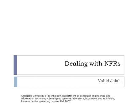 Dealing with NFRs Vahid Jalali Amirkabir university of technology, Department of computer engineering and information technology, Intelligent systems laboratory,