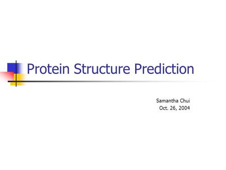 Protein Structure Prediction Samantha Chui Oct. 26, 2004.
