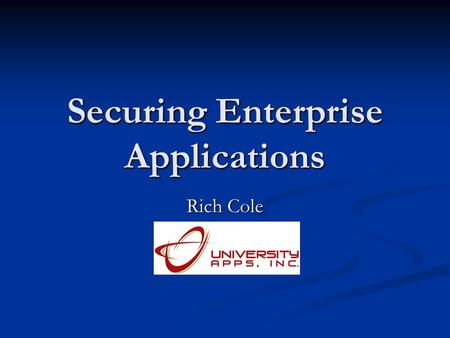 Securing Enterprise Applications Rich Cole. Agenda Sample Enterprise Architecture Sample Enterprise Architecture Example of how University Apps uses Defense.
