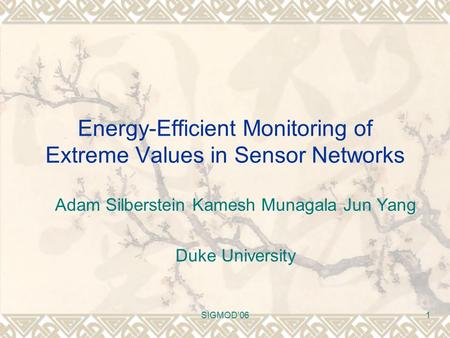 SIGMOD'061 Energy-Efficient Monitoring of Extreme Values in Sensor Networks Adam Silberstein Kamesh Munagala Jun Yang Duke University.