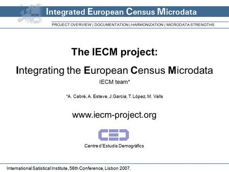The IECM project: Integrating the European Census Microdata IECM team* *A. Cabré, A. Esteve, J.Garcia, T. López, M. Valls www.iecm-project.org PROJECT.