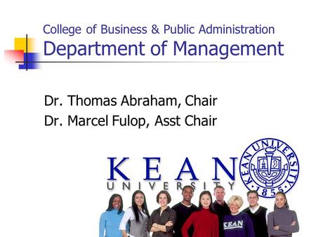 College of Business & Public Administration Department of Management Dr. Thomas Abraham, Chair Dr. Marcel Fulop, Asst Chair.