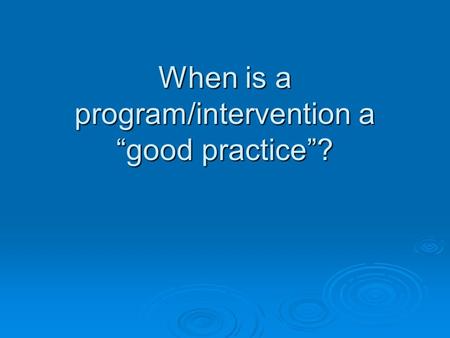 When is a program/intervention a “good practice”?.