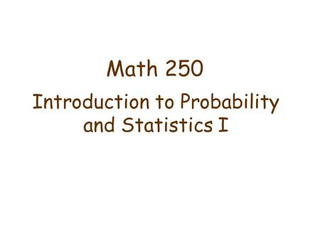 Math 250 Introduction to Probability and Statistics I.