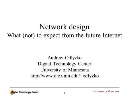 1 Network design What (not) to expect from the future Internet Andrew Odlyzko Digital Technology Center University of Minnesota