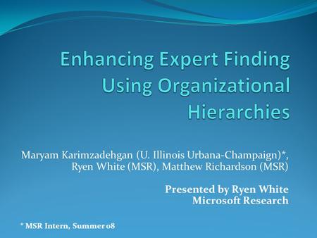 Maryam Karimzadehgan (U. Illinois Urbana-Champaign)*, Ryen White (MSR), Matthew Richardson (MSR) Presented by Ryen White Microsoft Research * MSR Intern,