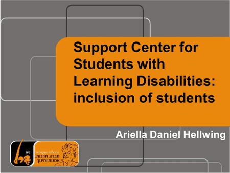 Support Center for Students with Learning Disabilities: inclusion of students Ariella Daniel Hellwing.