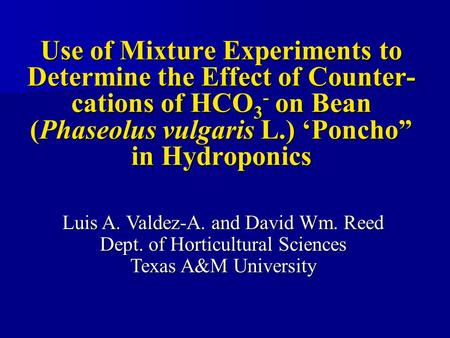 Use of Mixture Experiments to Determine the Effect of Counter- cations of HCO 3 - on Bean (Phaseolus vulgaris L.) ‘Poncho” in Hydroponics Luis A. Valdez-A.