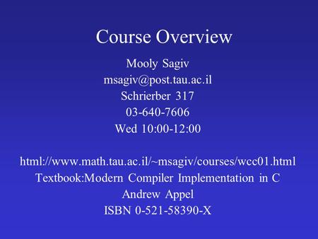 Course Overview Mooly Sagiv Schrierber 317 03-640-7606 Wed 10:00-12:00 html://www.math.tau.ac.il/~msagiv/courses/wcc01.html Textbook:Modern.