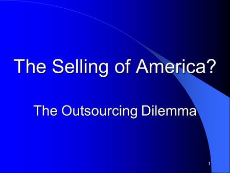 1 The Selling of America? The Outsourcing Dilemma.